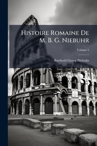 Histoire Romaine De M. B. G. Niebuhr