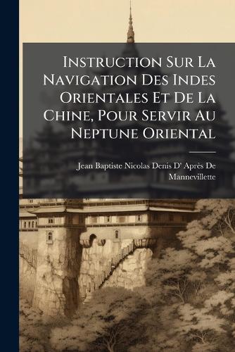Instruction Sur La Navigation Des Indes Orientales Et De La Chine, Pour Servir Au Neptune Oriental