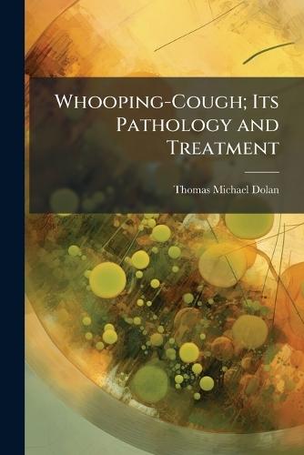 Whooping-Cough; Its Pathology and Treatment
