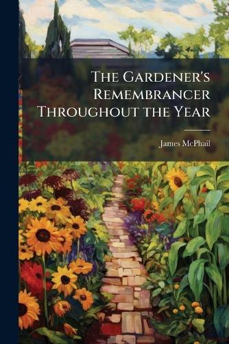 The Gardener's Remembrancer Throughout the Year