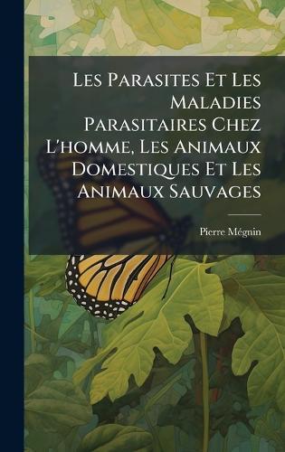 Les Parasites Et Les Maladies Parasitaires Chez L'homme, Les Animaux Domestiques Et Les Animaux Sauvages