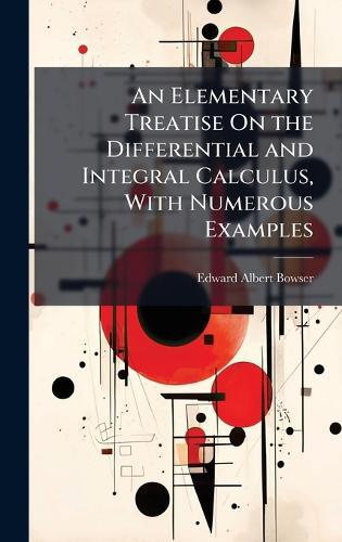 An Elementary Treatise On the Differential and Integral Calculus, With Numerous Examples