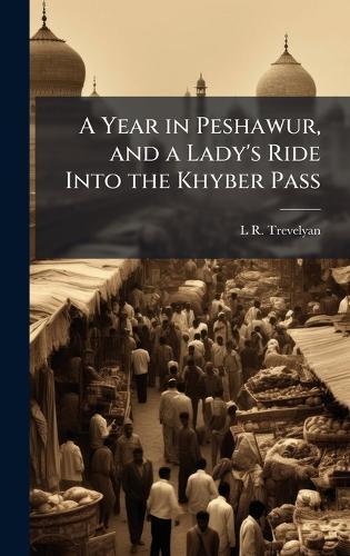 A Year in Peshawur, and a Lady's Ride Into the Khyber Pass