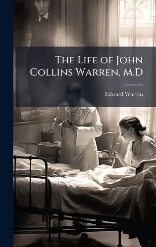 The Life of John Collins Warren, M.D