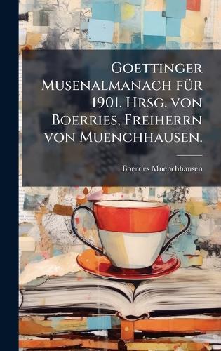 Goettinger Musenalmanach fÃ1/4r 1901. Hrsg. von Boerries, Freiherrn von Muenchhausen.