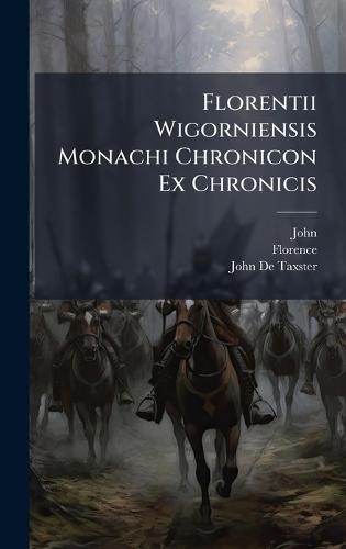 Florentii Wigorniensis Monachi Chronicon Ex Chronicis