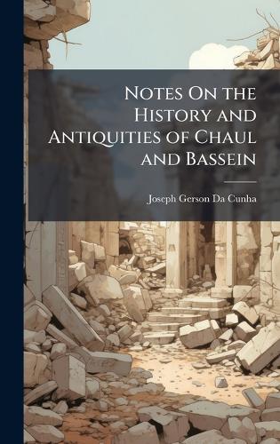 Notes On the History and Antiquities of Chaul and Bassein