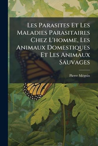 Les Parasites Et Les Maladies Parasitaires Chez L'homme, Les Animaux Domestiques Et Les Animaux Sauvages