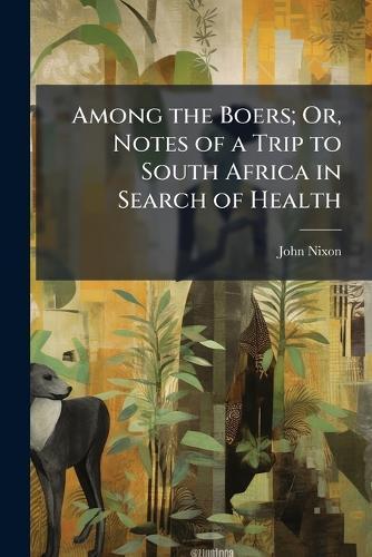 Among the Boers; Or, Notes of a Trip to South Africa in Search of Health