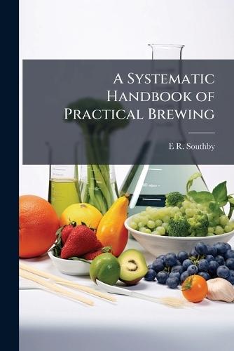 A Systematic Handbook of Practical Brewing