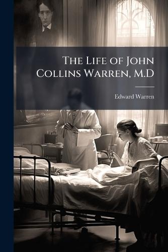 The Life of John Collins Warren, M.D