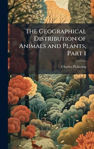 The Geographical Distribution of Animals and Plants, Part 1