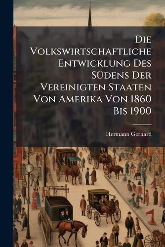 Die Volkswirtschaftliche Entwicklung Des SÃ1/4dens Der Vereinigten Staaten Von Amerika Von 1860 Bis 1900