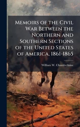 Memoirs of the Civil War Between the Northern and Southern Sections of the United States of America, 1861-1865
