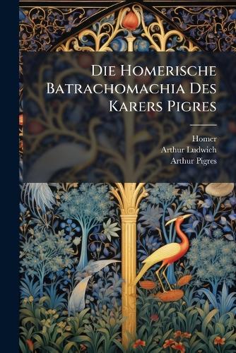 Die Homerische Batrachomachia Des Karers Pigres