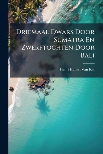 Driemaal Dwars Door Sumatra En Zwerftochten Door Bali