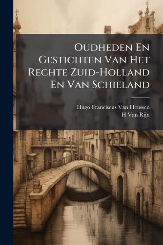 Oudheden En Gestichten Van Het Rechte Zuid-Holland En Van Schieland