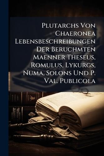 Plutarchs Von Chaeronea Lebensbeschreibungen Der Beruchmten Maenner Theseus, Romulus, Lykurgs, Numa, Solons Und P. Val. Publicola