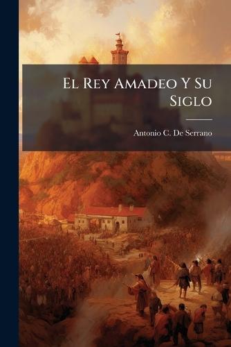 El Rey Amadeo Y Su Siglo