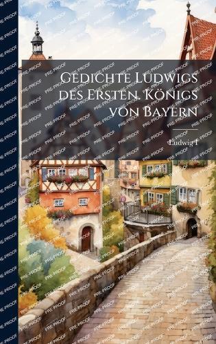 Gedichte Ludwigs des Ersten. Königs von Bayern
