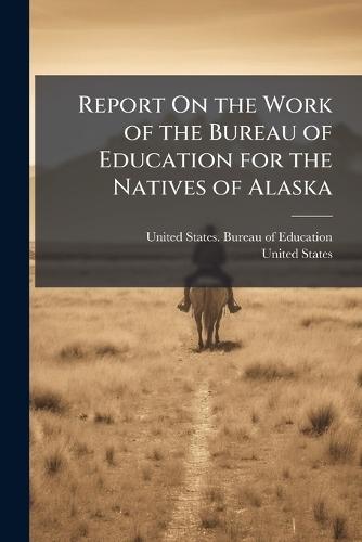 Report On the Work of the Bureau of Education for the Natives of Alaska
