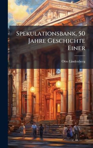 Spekulationsbank, 50 Jahre Geschichte Einer