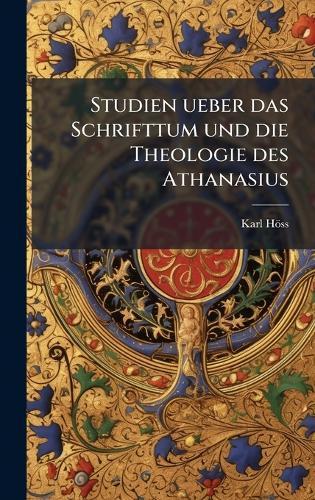 Studien ueber das Schrifttum und die Theologie des Athanasius