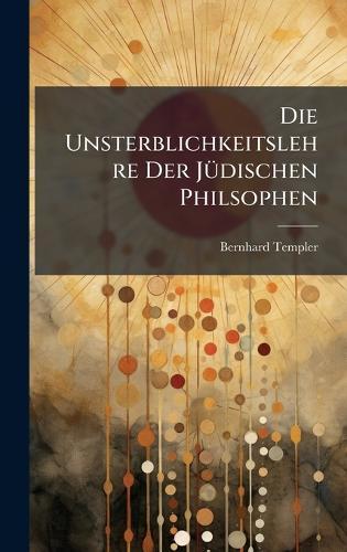 Die Unsterblichkeitslehre Der JÃ1/4dischen Philsophen