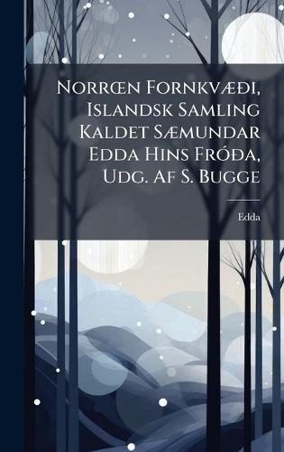 NorrÅ""n FornkvÃ]Ã°i, Islandsk Samling Kaldet SÃ]mundar Edda Hins FrÃ3Ã°a, Udg. Af S. Bugge