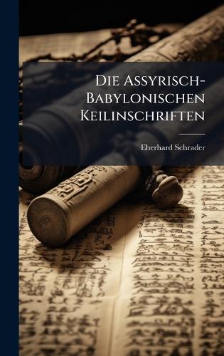 Die Assyrisch-Babylonischen Keilinschriften