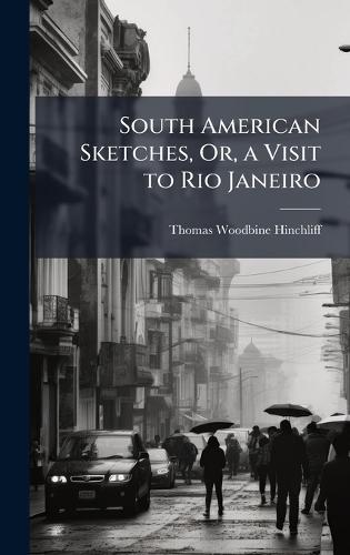 South American Sketches, Or, a Visit to Rio Janeiro