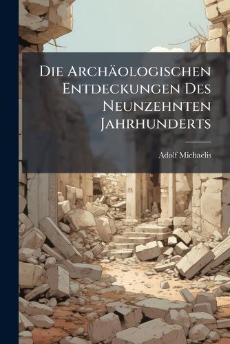 Die Archäologischen Entdeckungen Des Neunzehnten Jahrhunderts