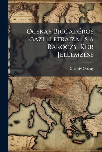Ocskay BrigadÃ(c)ros Igazi Ãletrajza Ãs a RàkÃ3czy-Kor JellemzÃ(c)se