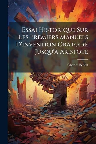 Essai Historique Sur Les Premiers Manuels D'invention Oratoire Jusqu'Ã Aristote