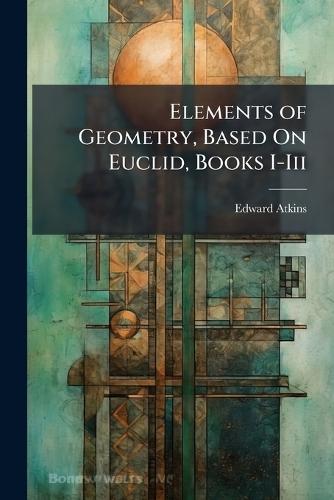 Elements of Geometry, Based On Euclid, Books I-Iii