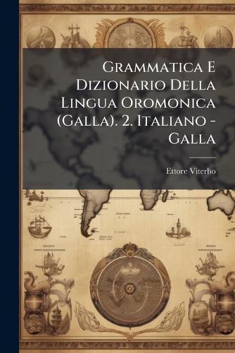 Grammatica E Dizionario Della Lingua Oromonica (Galla). 2. Italiano - Galla