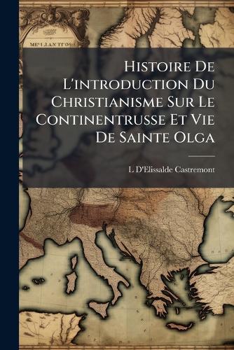 Histoire De L'introduction Du Christianisme Sur Le Continentrusse Et Vie De Sainte Olga