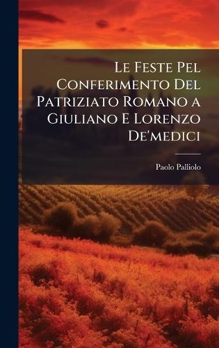 Le Feste Pel Conferimento Del Patriziato Romano a Giuliano E Lorenzo De'medici