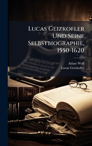 Lucas Geizkofler Und Seine Selbstbiographie, 1550-1620