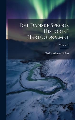 Det Danske Sprogs Historie I HertugdÃ, mmet