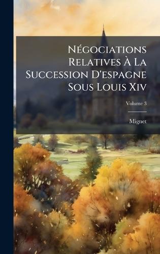 NÃ(c)gociations Relatives Ã La Succession D'espagne Sous Louis Xiv