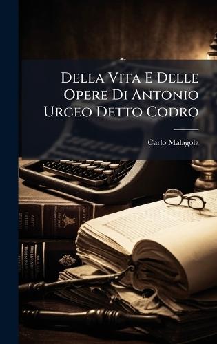 Della Vita E Delle Opere Di Antonio Urceo Detto Codro