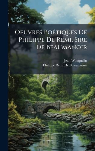 Oeuvres PoÃ(c)tiques De Philippe De Remi, Sire De Beaumanoir