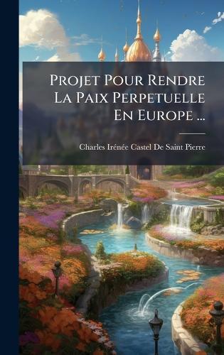 Projet Pour Rendre La Paix Perpetuelle En Europe ...