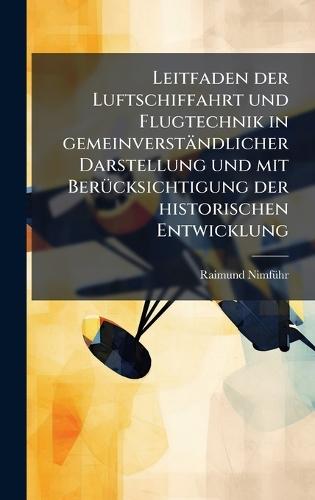 Leitfaden der Luftschiffahrt und Flugtechnik in gemeinverständlicher Darstellung und mit BerÃ1/4cksichtigung der historischen Entwicklung