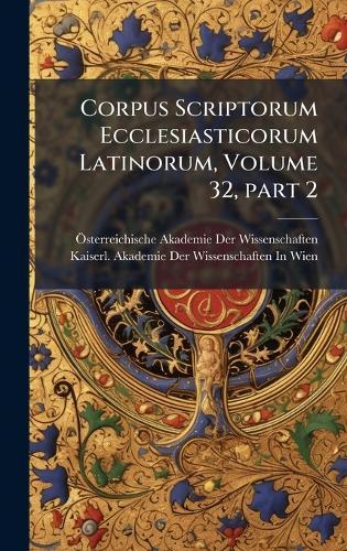 Corpus Scriptorum Ecclesiasticorum Latinorum, Volume 32, part 2