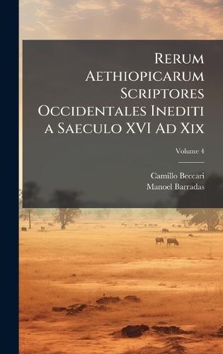 Rerum Aethiopicarum Scriptores Occidentales Inediti a Saeculo XVI Ad Xix
