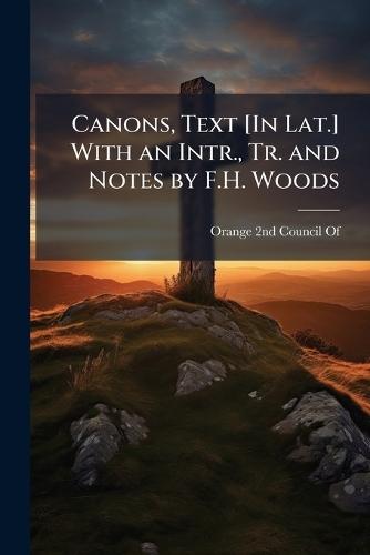 Canons, Text [In Lat.] With an Intr., Tr. and Notes by F.H. Woods