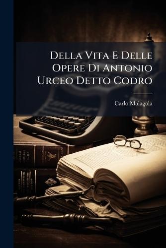 Della Vita E Delle Opere Di Antonio Urceo Detto Codro