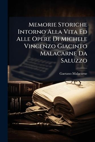 Memorie Storiche Intorno Alla Vita Ed Alle Opere Di Michele Vincenzo Giacinto Malacarne Da Saluzzo